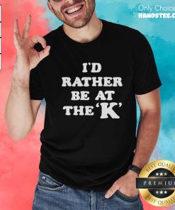 Awesome I'd Rather Be At The K T-Shirt