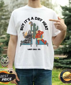Awesome Last Call Co. Classic But It's A Dry Heat T-Shirt