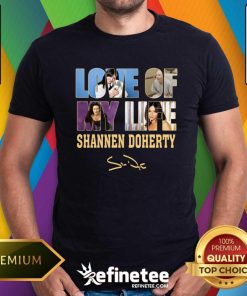 Awesome Love Of My Life Shannen Doherty T-Shirt