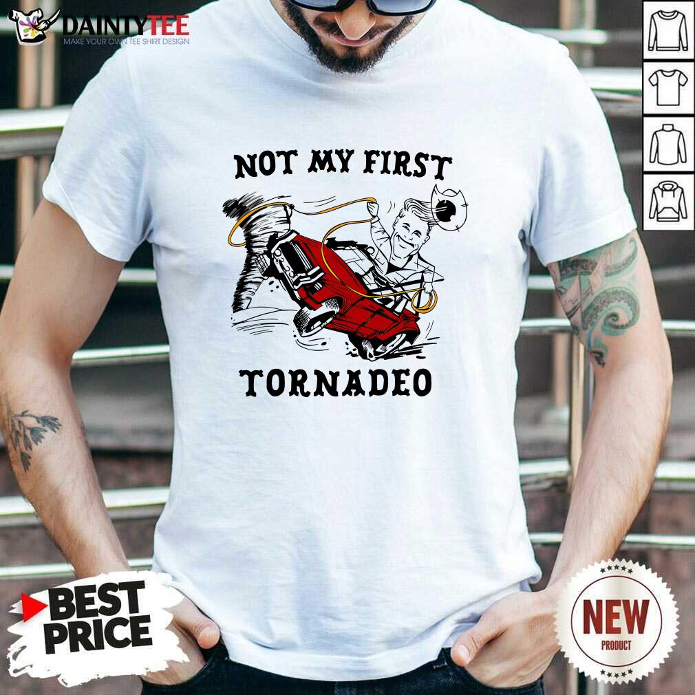 Shirt Awesome Not My First Tornadeo T-Shirt