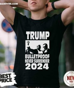 Awesome Trump Bulletproof Never Surrender 2024 T-Shirt