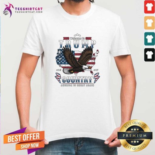 Awesome Welcome To Trump Country America Is Great Again T-Shirt