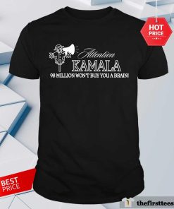 Funny Attention Kamala 98 Million Won't Buy You A Brain T-Shirt
