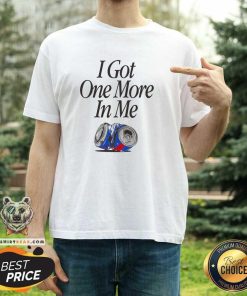 Funny I Got One More In Me T-Shirt
