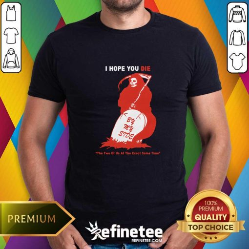 Funny I Hope You Die By My Side T-Shirt