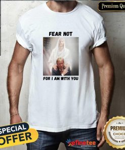 Funny Jesus Save Trump Fear Not For I Am With You T-Shirt