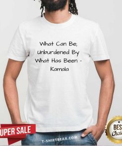 Funny What Can Be Unburdened By What Has Been Kamala T-Shirt