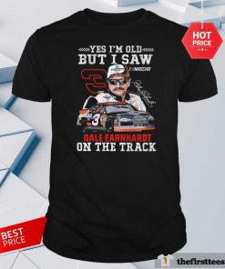 Funny Yes I’m Old But I Saw Dale Earnhardt On The Track T-Shirt