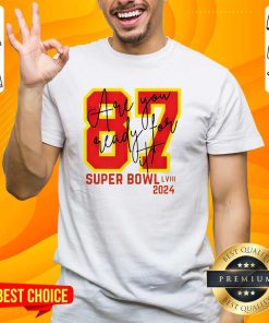 Good Are You Ready For It 87 Travis Kelce Taylor Super Bowl LVIII 2024 T-Shirt