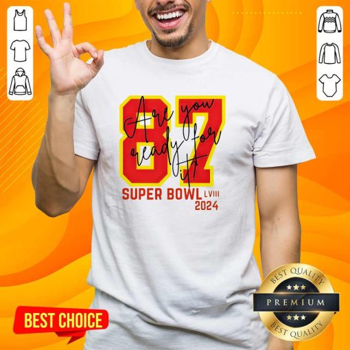 Good Are You Ready For It 87 Travis Kelce Taylor Super Bowl LVIII 2024 T-Shirt