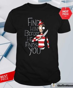 Good Find Him Before He Finds You Wally T-Shirt