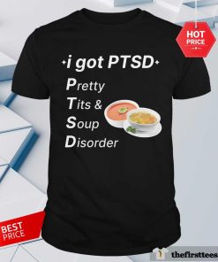 Good I Got PTSD Pretty Tits & Soup Disorder T-Shirt