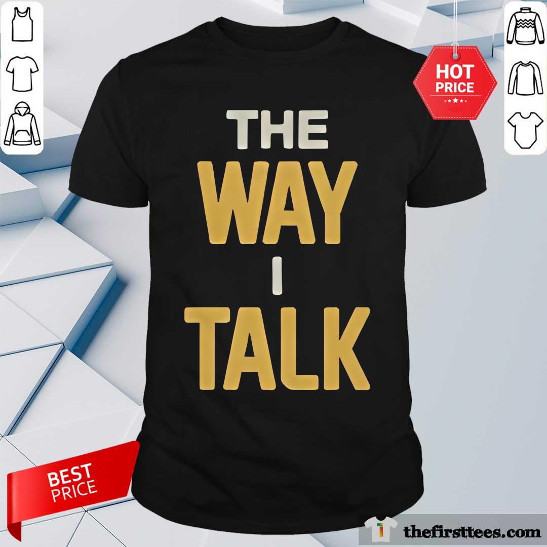 Shirt Good Morgan Wallen The Way I Talk T-Shirt