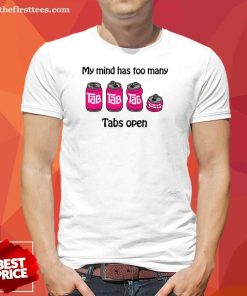 Good My Mind Has Too Man Tabs Open T-Shirt