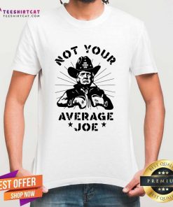 Good Not Your Average Joe Donald Trump T-Shirt