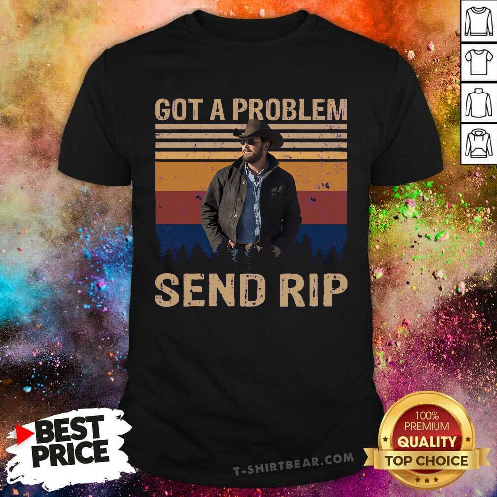 Shirt Good Rip Wheeler Yellowstone Got A Problem Send Rip Vintage T-Shirt