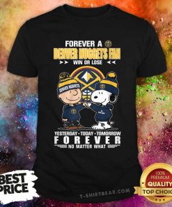 Great A Dever Nuggets Fan Win Or Lose Yesterday Today Tomorrow T-Shirt