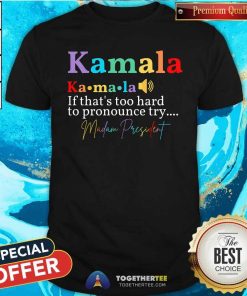 Great Kamala If That's Too Hard To Pronounce Try Madam President T-Shirt