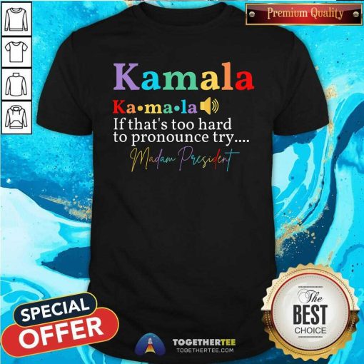 Great Kamala If That's Too Hard To Pronounce Try Madam President T-Shirt