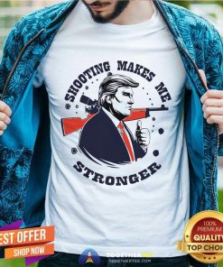 Great Shooting Makes Me Stronger Donald Trump T-Shirt