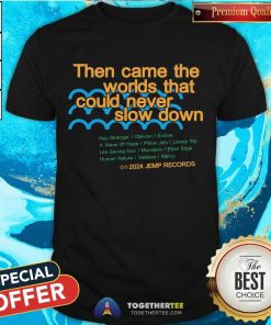 Great Then Came The Worlds That Could Never Slow Down T-Shirt