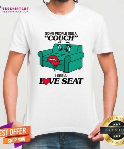 Happy Some People See A Couch I See A Love Seat T-Shirt