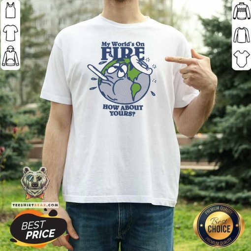 Hot My World's On Fire How About Yours T-Shirt