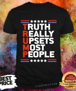 Hot Trump Truth Really Upsets Most People T-Shirt
