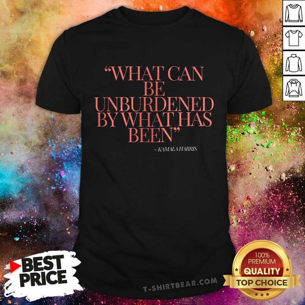 Shirt Hot What Can Be Unburdened By What Has Been Kamala Harris T-Shirt