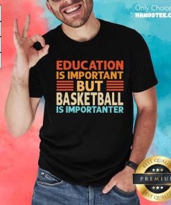 Nice Education Is Important But Basketball Is Importanter T-Shirt