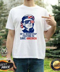 Nice He'll Never Stop Fighting To Save America I Stand With Trump T-Shirt