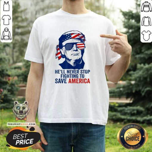 Nice He'll Never Stop Fighting To Save America I Stand With Trump T-Shirt