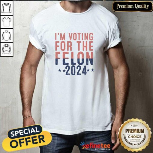 Nice I'm Voting For The Felon 2024 T-Shirt