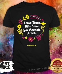 Nice Leave Trans Kids Alone Absolute Freaks Floral T-Shirt