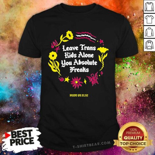 Nice Leave Trans Kids Alone Absolute Freaks Floral T-Shirt