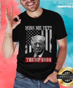 Nice Miss Me Yet Donald Trump 2024 T-Shirt