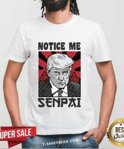 Nice Notice Me Senpai Donald Trump T-Shirt