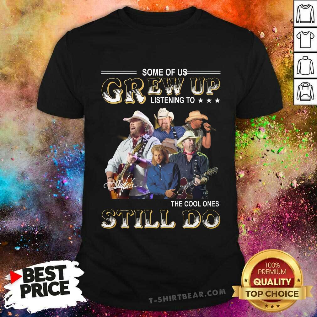 Shirt Nice Some Of Us Grew Up Listening To Toby Keith T-Shirt
