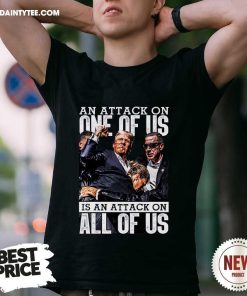 Official An Attack On One Of Us Is An Attack On All Of Us Trump Shooting T-Shirt