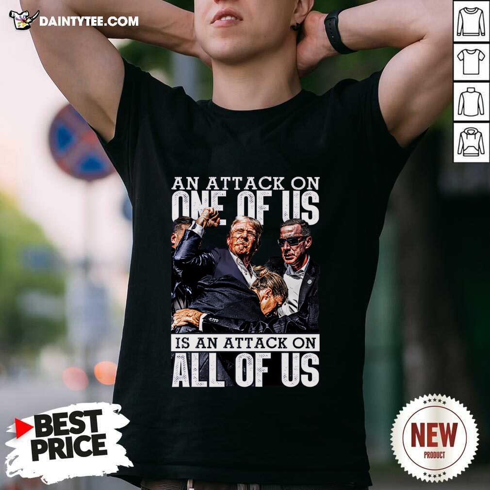 Shirt Official An Attack On One Of Us Is An Attack On All Of Us Trump Shooting T-Shirt