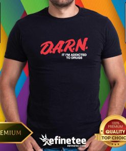 Official DARN It I'm Addicted To Drugs T-Shirt