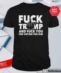Official Fuck Trump And Fuck You And Voting For Him T-Shirt