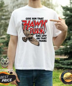 Official Give Him That Hawk Tuah And Spit On That Thang T-Shirt