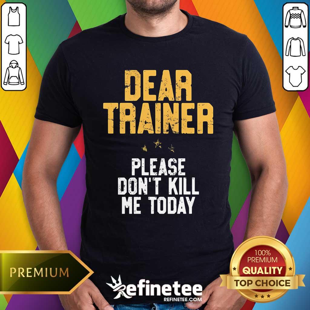 Shirt Original Dear Trainer Please Don't Kill Me T-Shirt