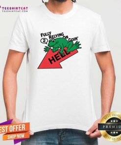 Original Frog Fully Relying On Going 2 Hell T-Shirt