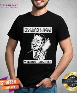 Original You Cant Have Manslaughter Without Laughter T-Shirt