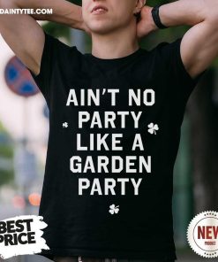 Premium Ain't No Party Like A Garden Party T-Shirt