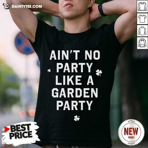Premium Ain't No Party Like A Garden Party T-Shirt