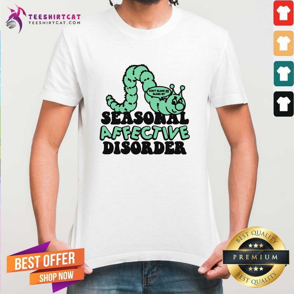 Shirt Premium Don't Blame Me Blame My Seasonal Affective Disorder T-Shirt