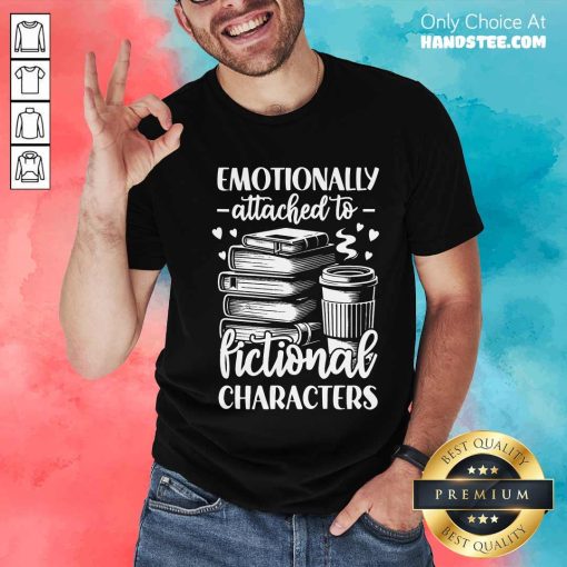 Premium Emotionally Attached To Fictional Character T-Shirt
